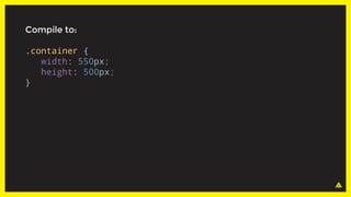 Compile to:
.container {
width: 550px;
height: 500px;
}
 