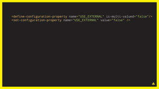 <define-configuration-property name="USE_EXTERNAL" is-multi-valued="false"/>
<set-configuration-property name="USE_EXTERNAL" value="false" />
 