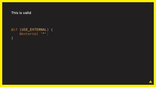 This is valid
@if (USE_EXTERNAL) {
@external '*';
}
 