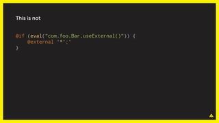 This is not
@if (eval("com.foo.Bar.useExternal()")) {
@external '*';'
}
 