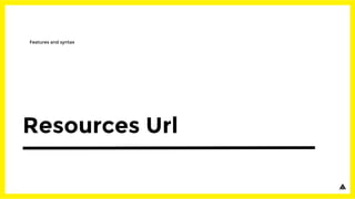 Resources Url
Features and syntax
 