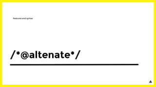 /*@altenate*/
Features and syntax
 