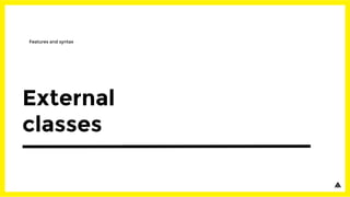 External
classes
Features and syntax
 