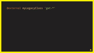 @external myLegacyClass 'gwt-*'
 