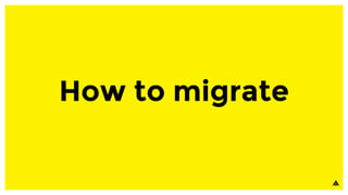 How to migrate
 