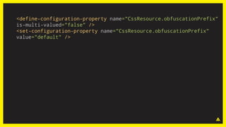 <define-configuration-property name="CssResource.obfuscationPrefix"
is-multi-valued="false" />
<set-configuration-property name="CssResource.obfuscationPrefix"
value="default" />
 