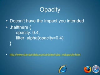 OpacityDoesn’t have the impact you intended.halfthere {     opacity: 0.4;     filter: alpha(opacity=0.4)}http://www.standardista.com/articles/rgba_notopacity.html