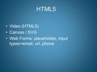 HTML5	Video (HTML5)Canvas / SVGWeb Forms: placeholder, input types=email, url, phone