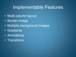 Implementable FeaturesMulti-column layoutBorder-imageMultiple background imagesGradientsAnimationsTransitions