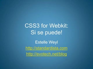 CSS3 for Webkit: Si se puede! Estelle Weyl http://standardista.com http://evotech.net/blog 