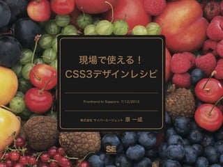 現場で使える！
CSS3デザインレシピ
Frontrend in Sapporo 7/12/2013

株式会社 サイバーエージェント

原 一成

 
