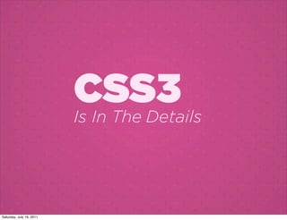 CSS3
                          Is In The Details




Saturday, July 16, 2011
 