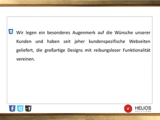 Wir legen ein besonderes Augenmerk auf die Wünsche unserer
Kunden und haben seit jeher kundenspezifische Webseiten
geliefert, die großartige Designs mit reibungsloser Funktionalität
vereinen.
 