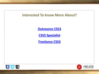 Interested To know More About?
Outsource CSS3
CSS3 Spezialist
Freelance CSS3
 