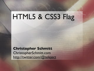 HTML5 & CSS3 Flag



Christopher Schmitt
ChristopherSchmitt.com
http://twitter.com/@teleject
 