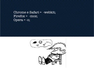 Chrome e Safari = -webkit;
Firefox = -moz;
Opera = -o;
 