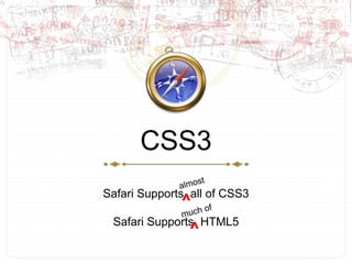 CSS3<br />Safari Supports  all of CSS3<br />Safari Supports  HTML5<br />almost<br />^<br />much of<br />^<br />