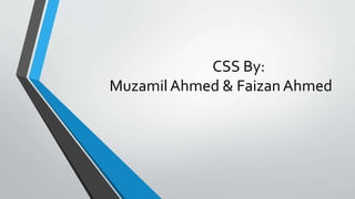 CSS By:
MuzamilAhmed & FaizanAhmed
 