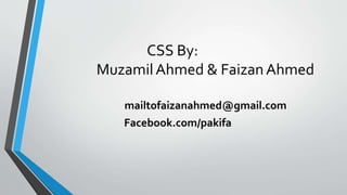 CSS By:
MuzamilAhmed & FaizanAhmed
mailtofaizanahmed@gmail.com
Facebook.com/pakifa
 