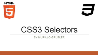 CSS3 Selectors
   BY MURILLO GRUBLER
 
