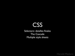 CSS ,[object Object],[object Object],[object Object],Harold Maduro 
