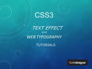 TEXT EFFECT
WEB TYPOGRAPHY
AND
TUTORIALS
CSS3
 