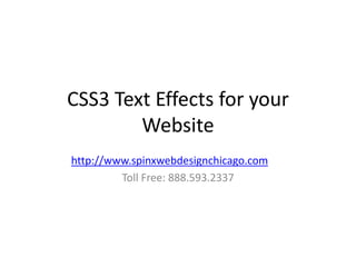CSS3 Text Effects for your
        Website
http://www.spinxwebdesignchicago.com
         Toll Free: 888.593.2337
 