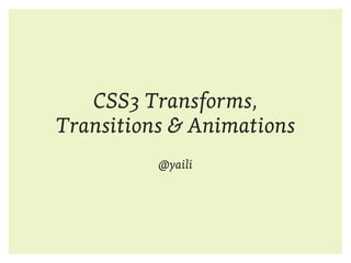 CSS3 Transforms,
Transitions & Animations
          @yaili
 