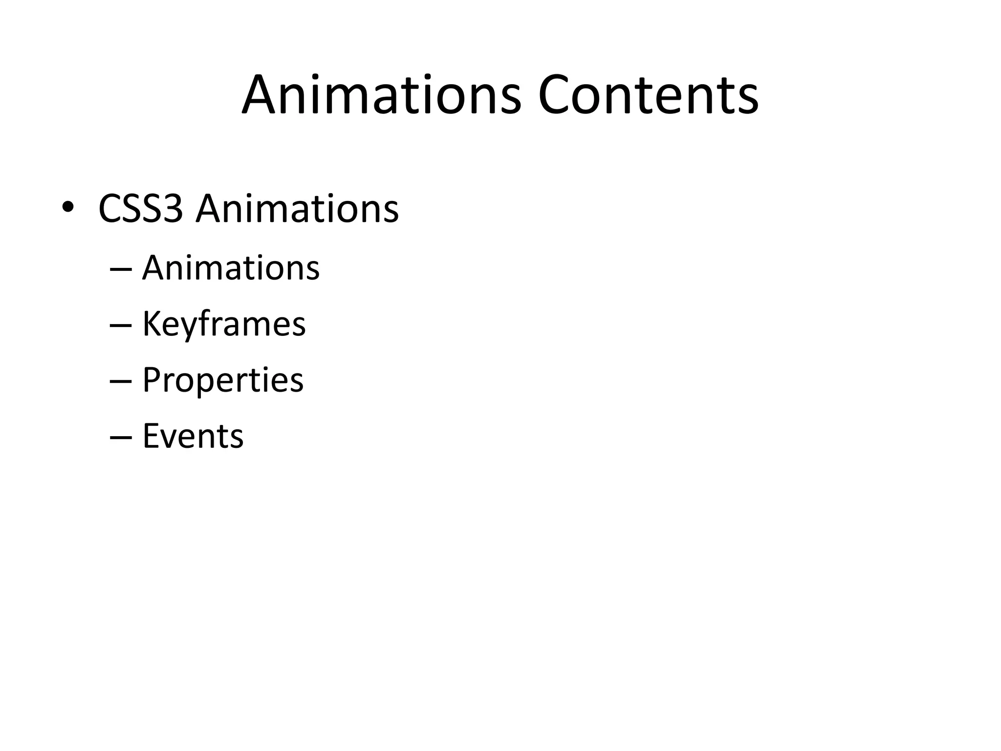 Animations Contents
• CSS3 Animations
  – Animations
  – Keyframes
  – Properties
  – Events
 