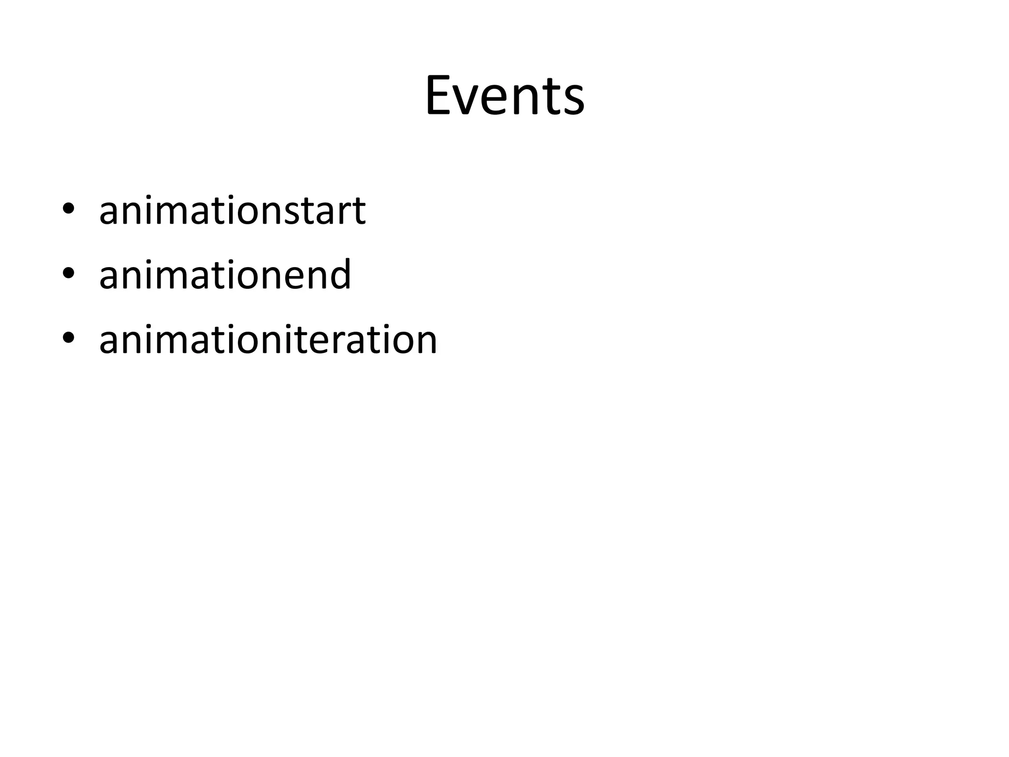 Events
• animationstart
• animationend
• animationiteration
 