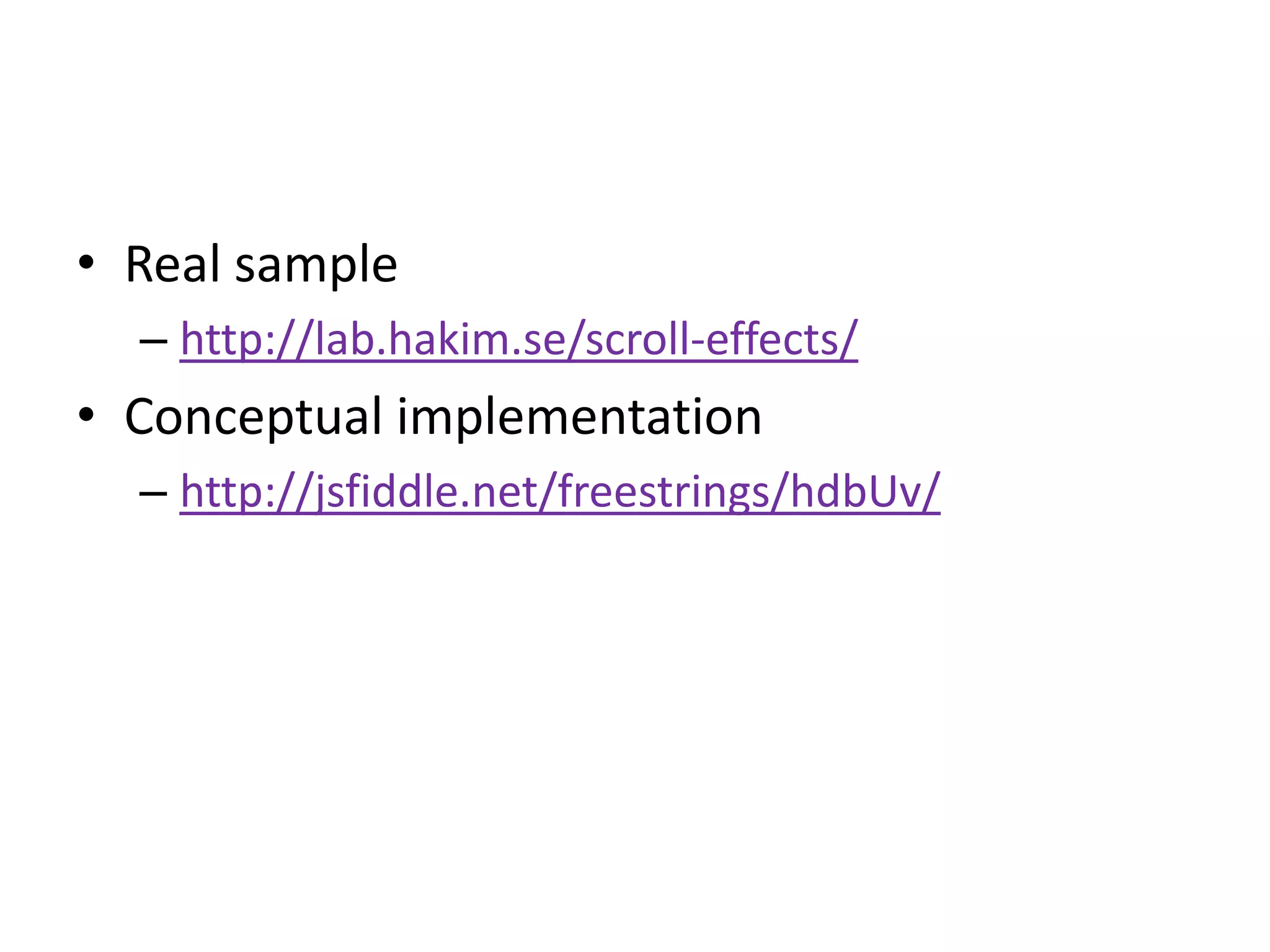 • Real sample
  – http://lab.hakim.se/scroll-effects/
• Conceptual implementation
  – http://jsfiddle.net/freestrings/hdbUv/
 