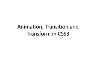 Animation, Transition and
   Transform in CSS3
 
