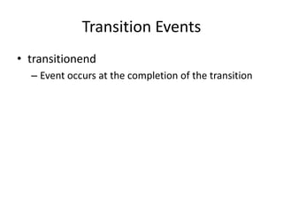 Transition Events
• transitionend
  – Event occurs at the completion of the transition
 