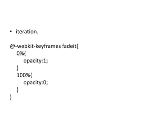 • iteration.

@-webkit-keyframes fadeit{
  0%{
    opacity:1;
  }
  100%{
    opacity:0;
  }
}
 