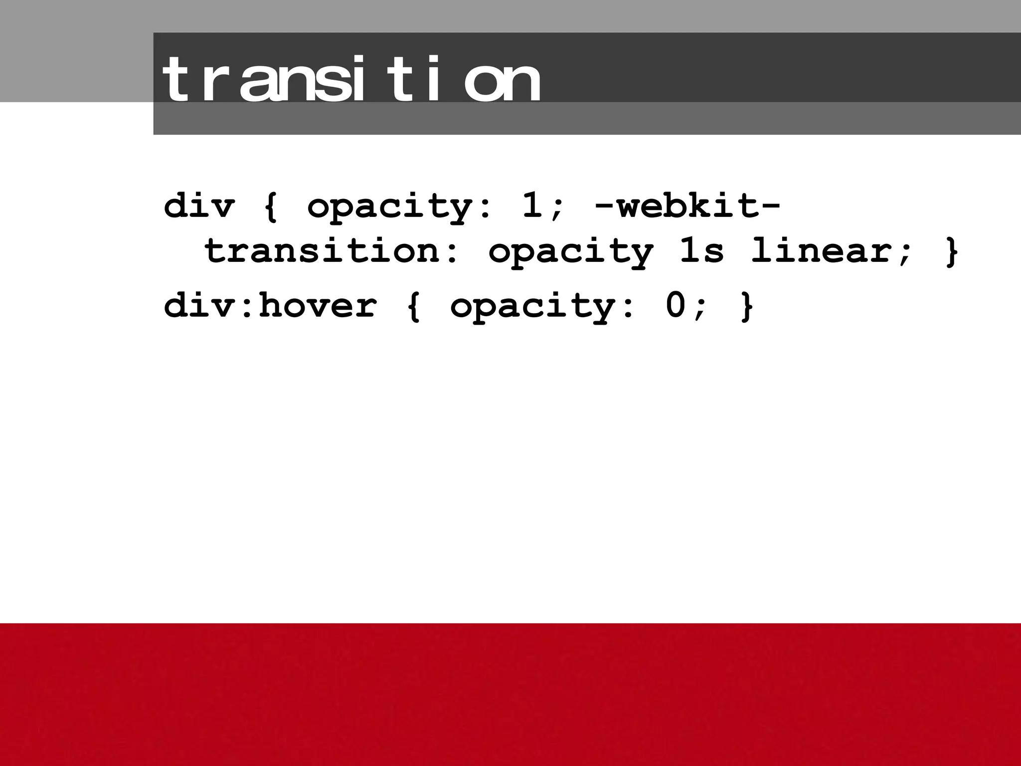 transition div { opacity: 1; -webkit-transition: opacity 1s linear; }  div:hover { opacity: 0; }  