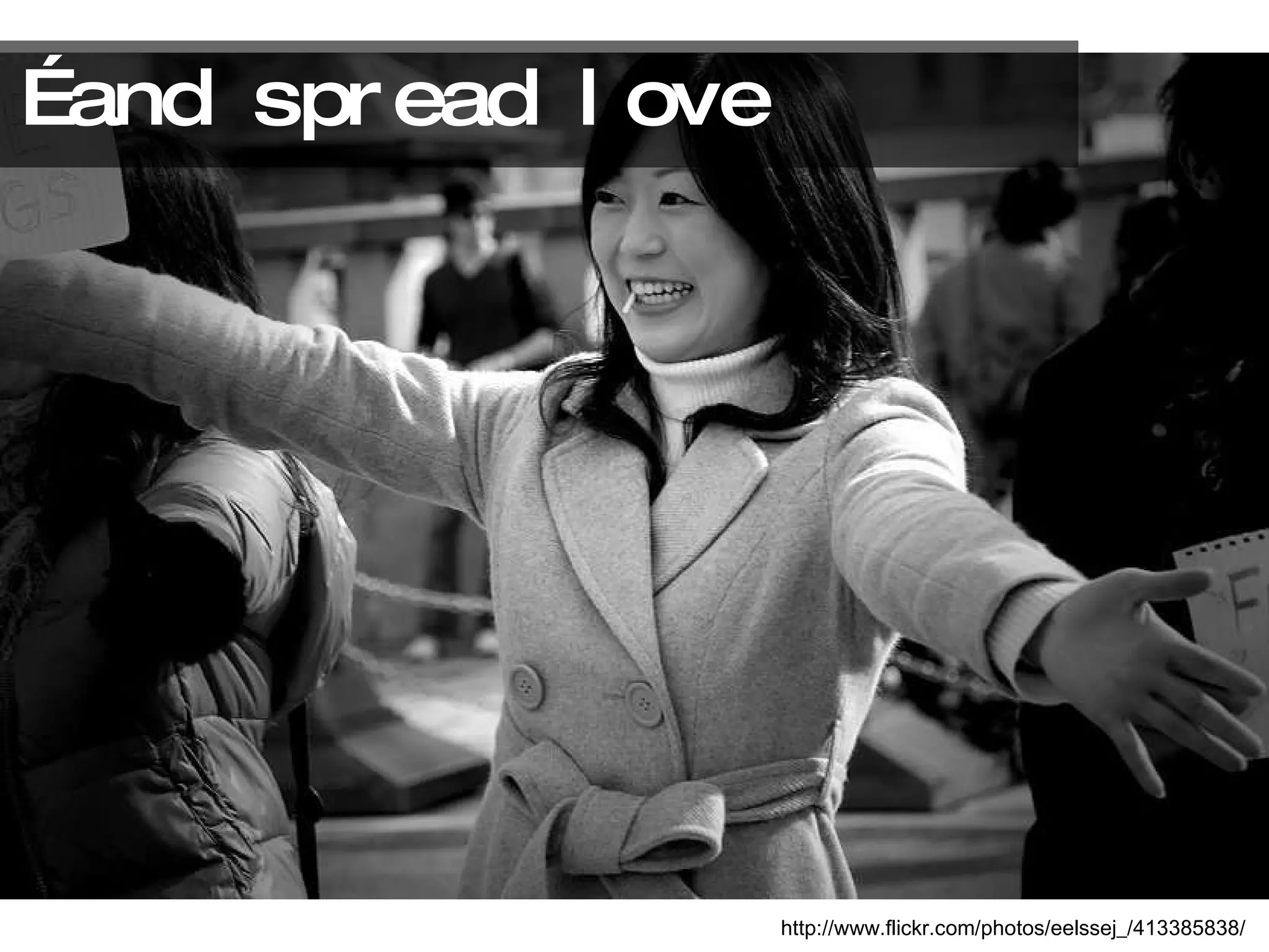 …and spread love http://www.flickr.com/photos/eelssej_/413385838/ 