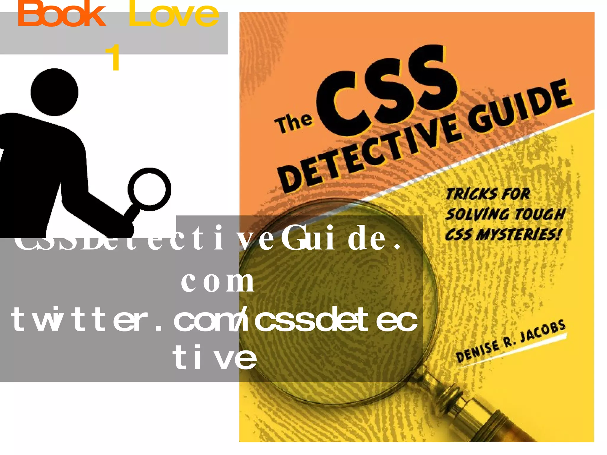 CSSDetectiveGuide.com twitter.com/cssdetective Book  Love 1 