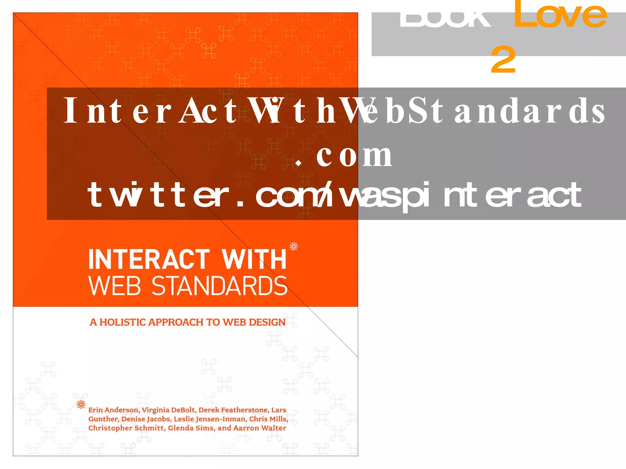 InterActWithWebStandards.com twitter.com/waspinteract Book  Love 2 