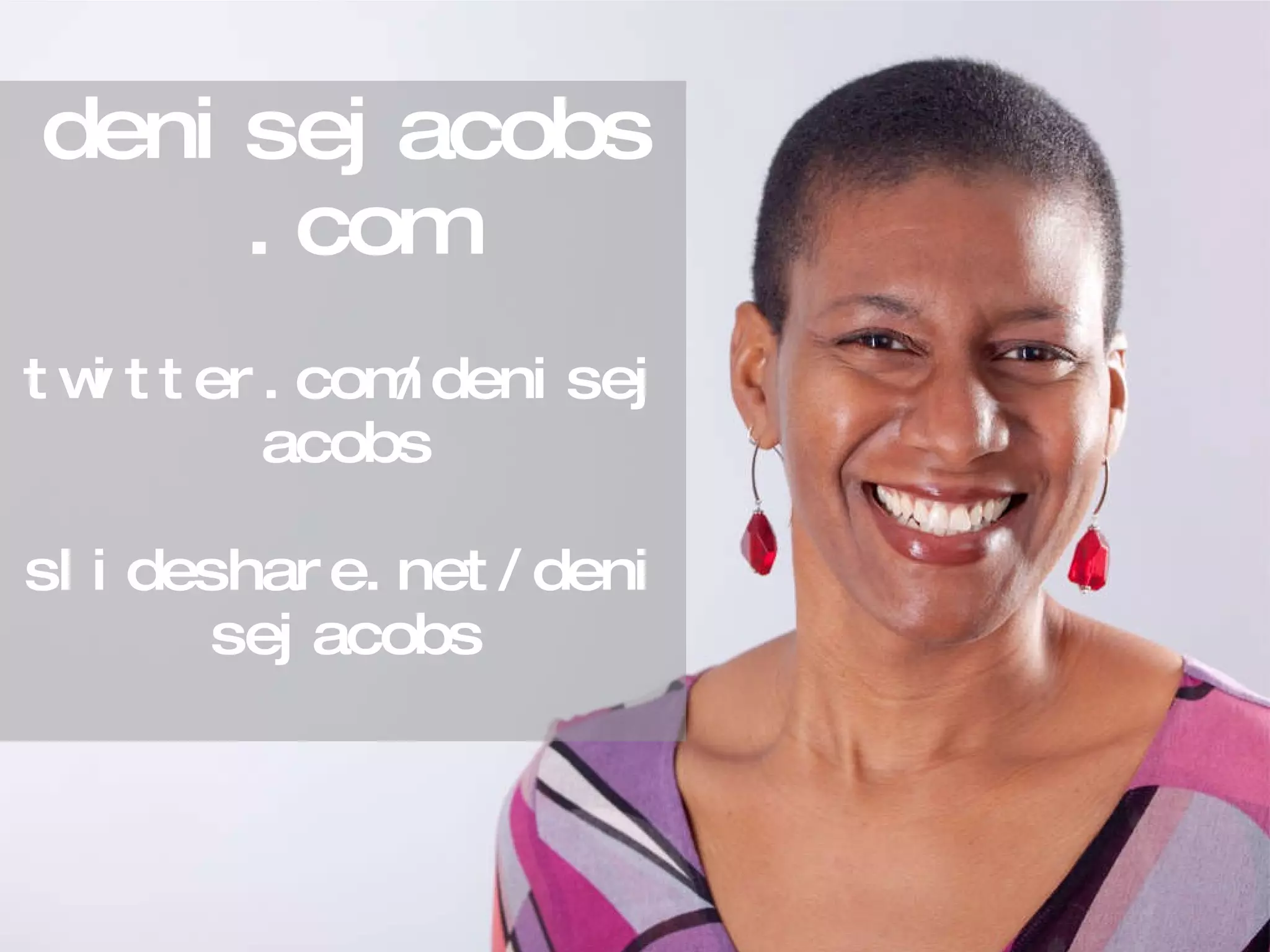 denisejacobs.com twitter.com/denisejacobs slideshare.net/denisejacobs 