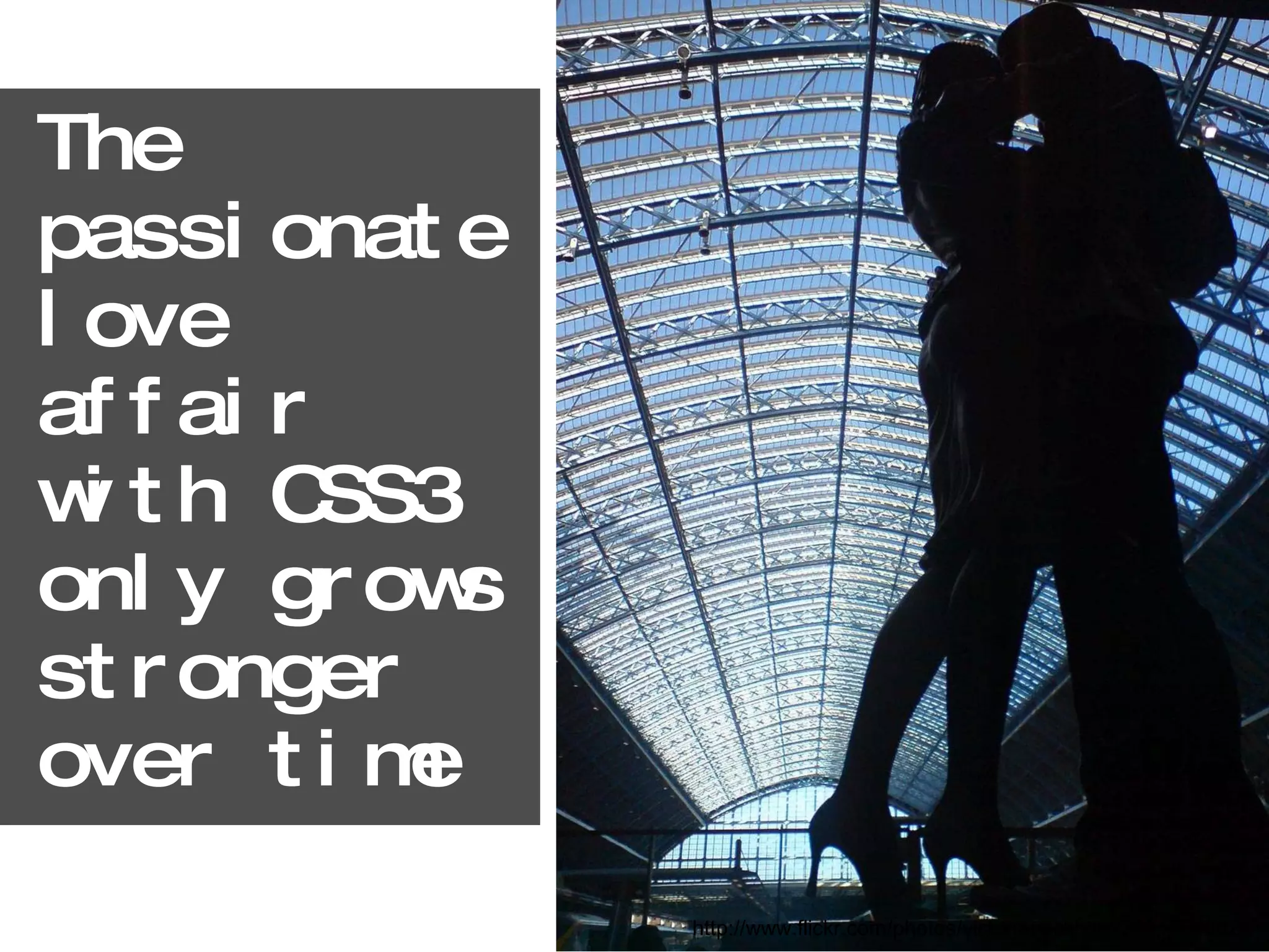 The passionate love affair with CSS3 only grows stronger over time http://www.flickr.com/photos/victoriapeckham/2091704802/ 