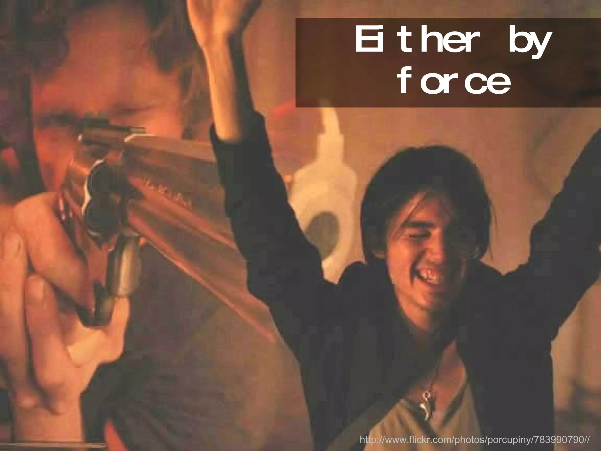 Either by force http://www.flickr.com/photos/porcupiny/783990790// 