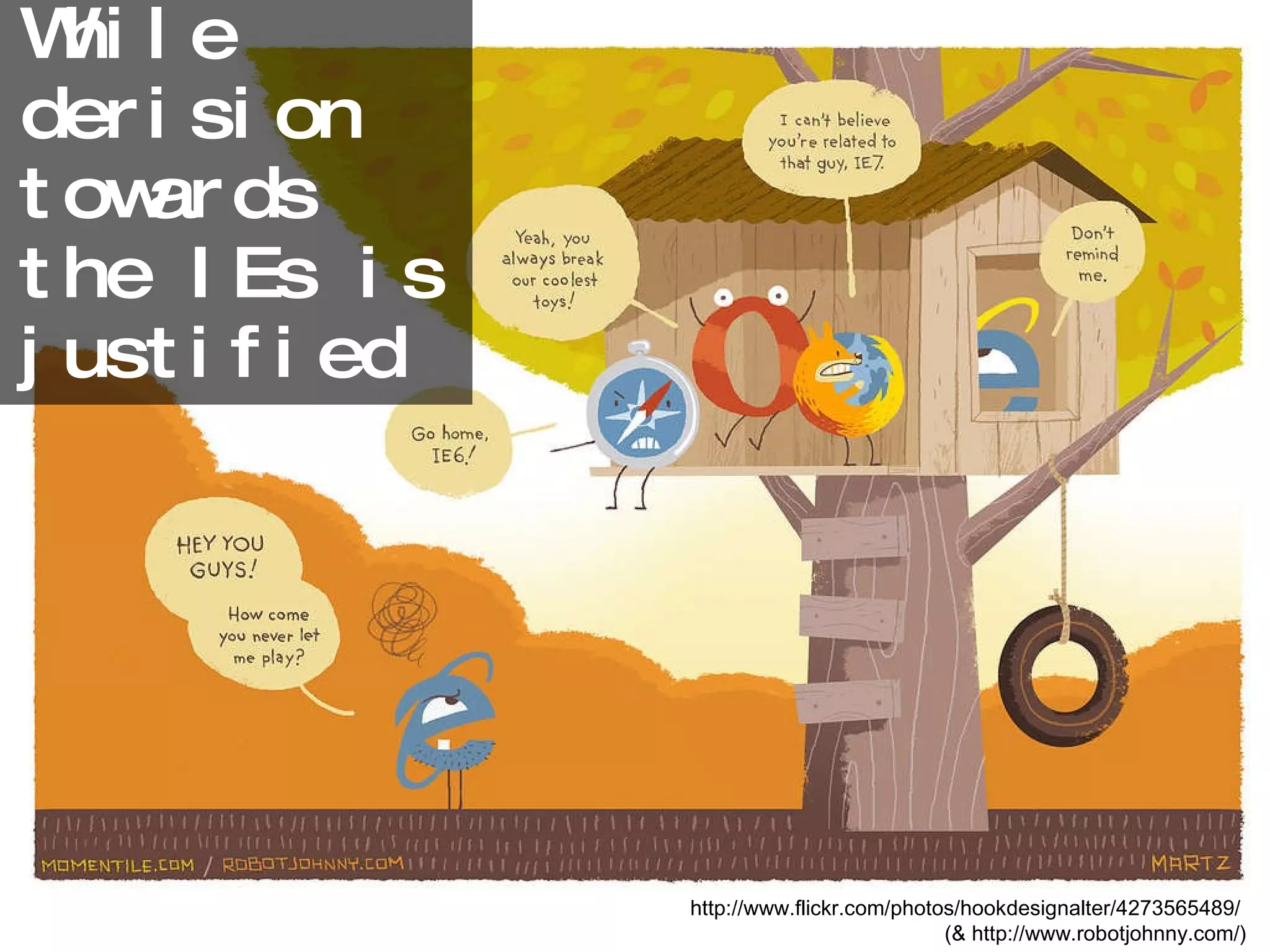 While derision towards the IEs is justified http://www.flickr.com/photos/hookdesignalter/4273565489/  (& http://www.robotjohnny.com/) 