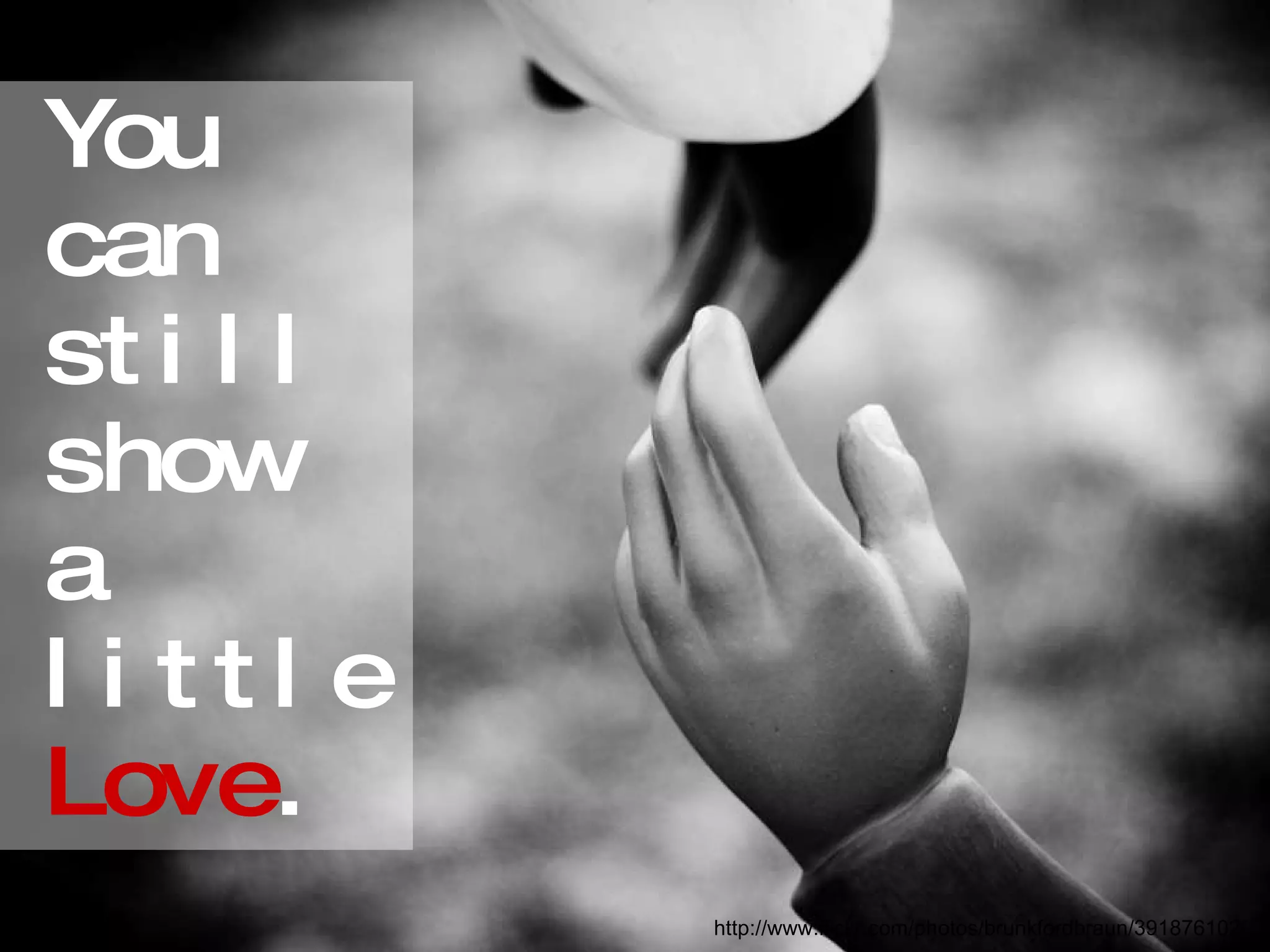 You can still show  a little  Love . http://www.flickr.com/photos/brunkfordbraun/391876102/ 