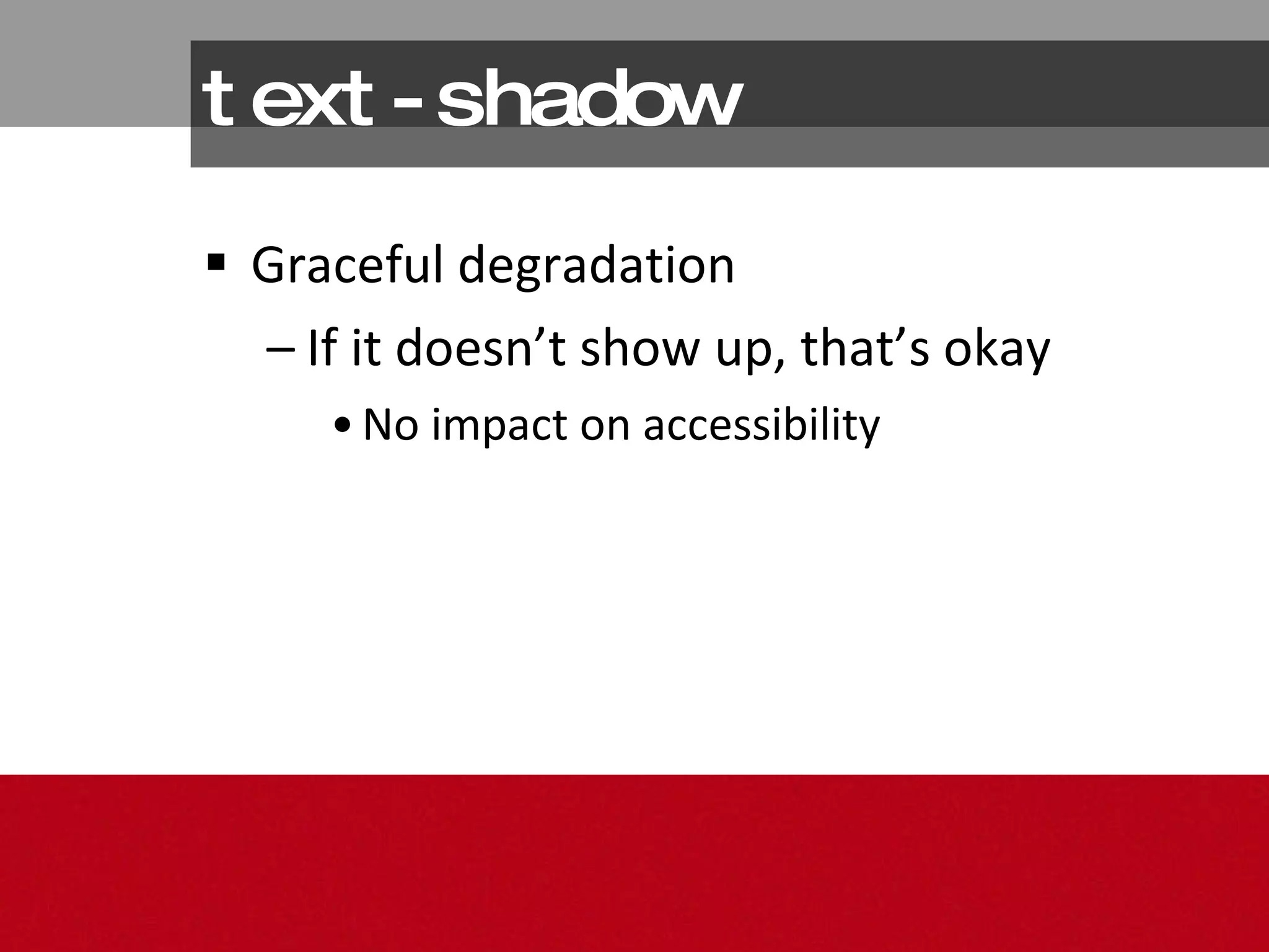 text-shadow Graceful degradation If it doesn’t show up, that’s okay No impact on accessibility 