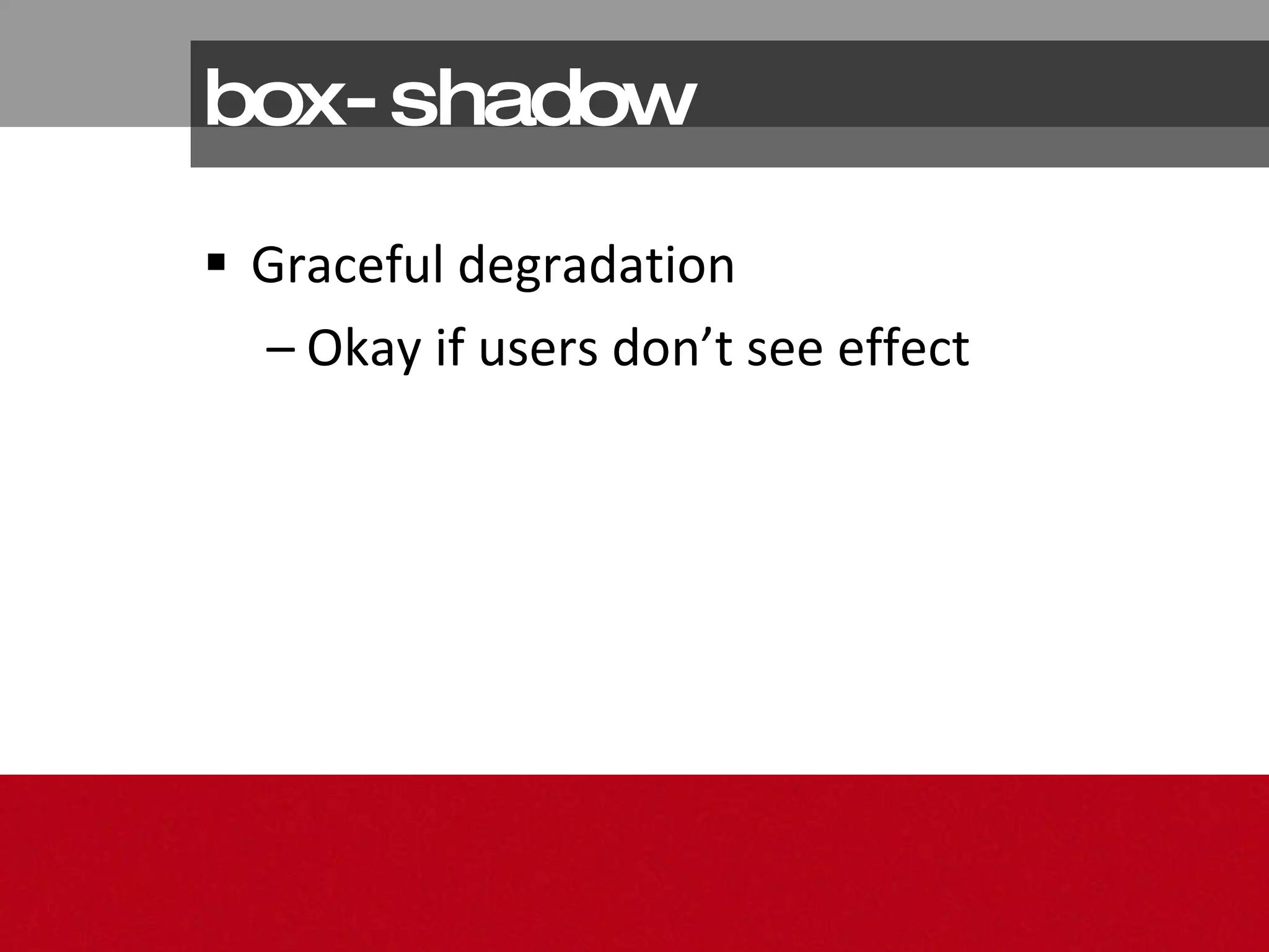 box-shadow Graceful degradation Okay if users don’t see effect 