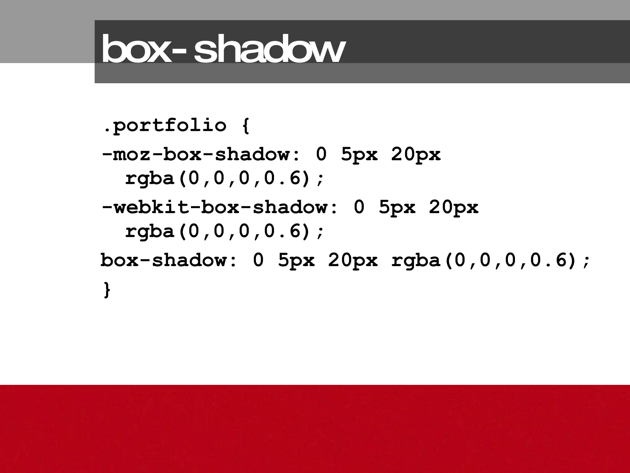 box-shadow .portfolio { -moz-box-shadow: 0 5px 20px rgba(0,0,0,0.6); -webkit-box-shadow: 0 5px 20px rgba(0,0,0,0.6);  box-shadow: 0 5px 20px rgba(0,0,0,0.6); } 