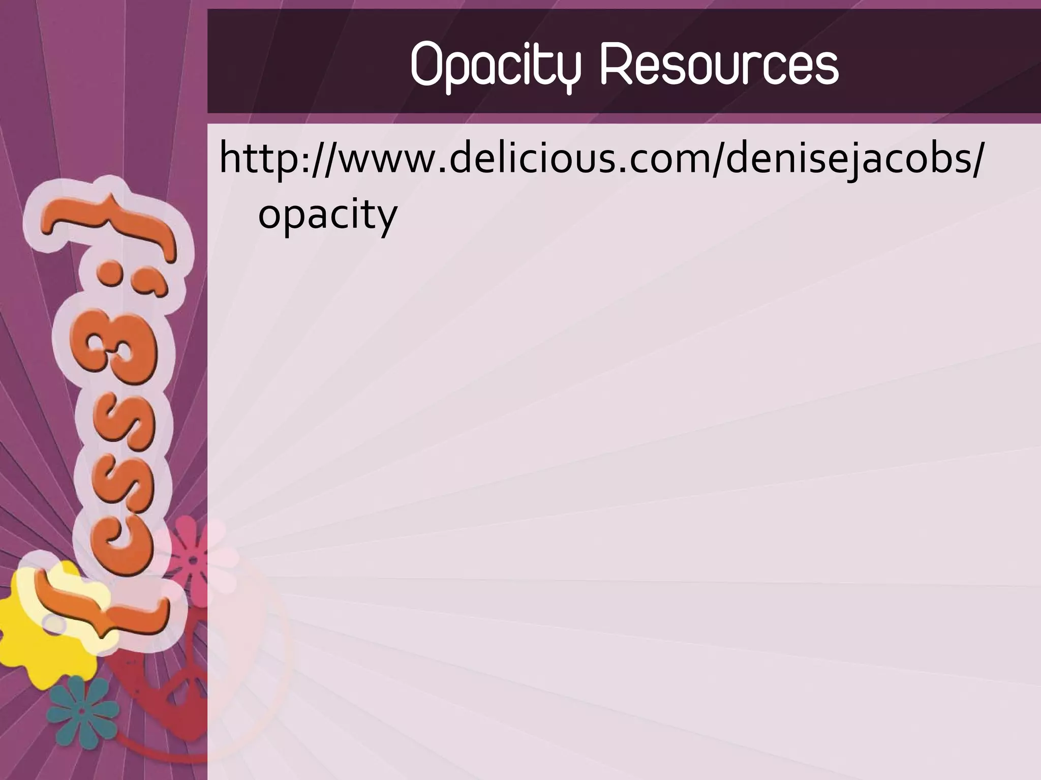 Opacity Resources
http://www.delicious.com/denisejacobs/
  opacity
 