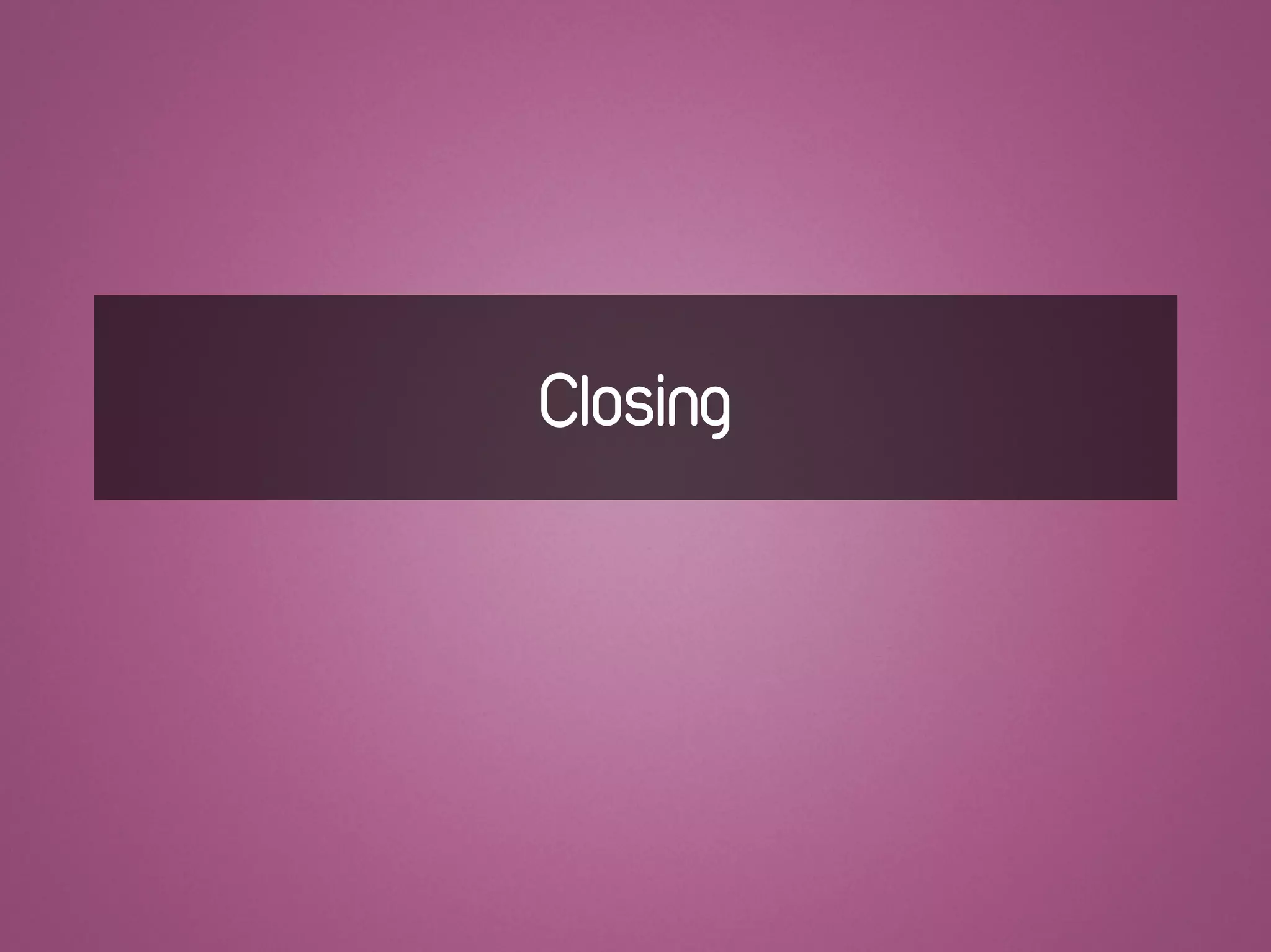 Closing
 