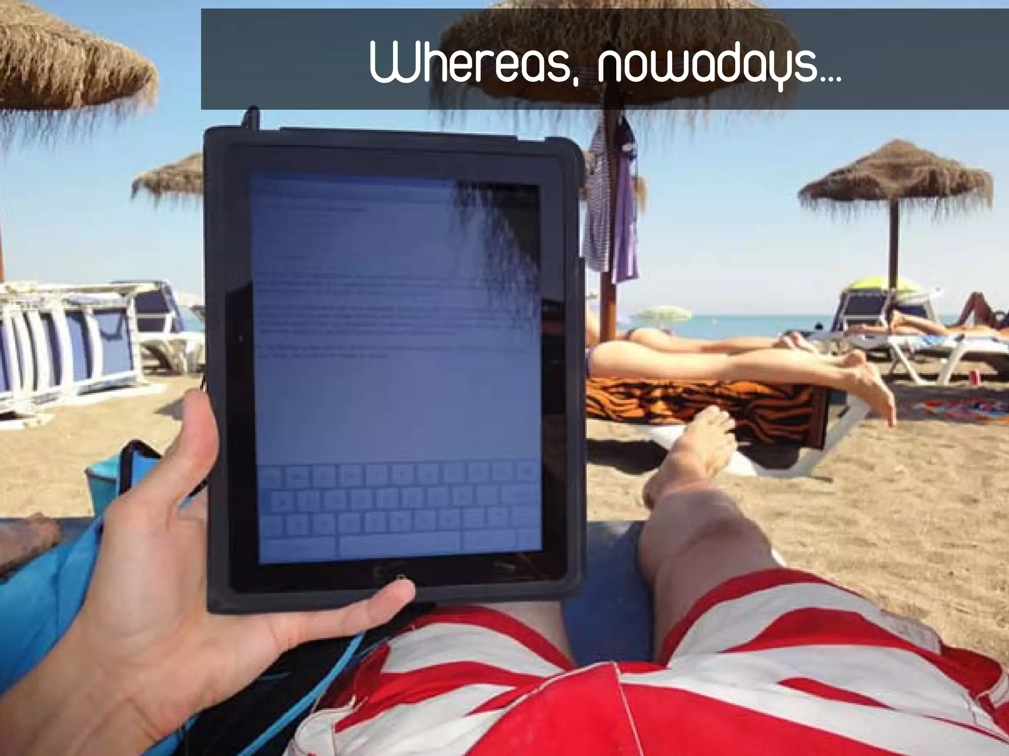 Whereas, nowadays…
 