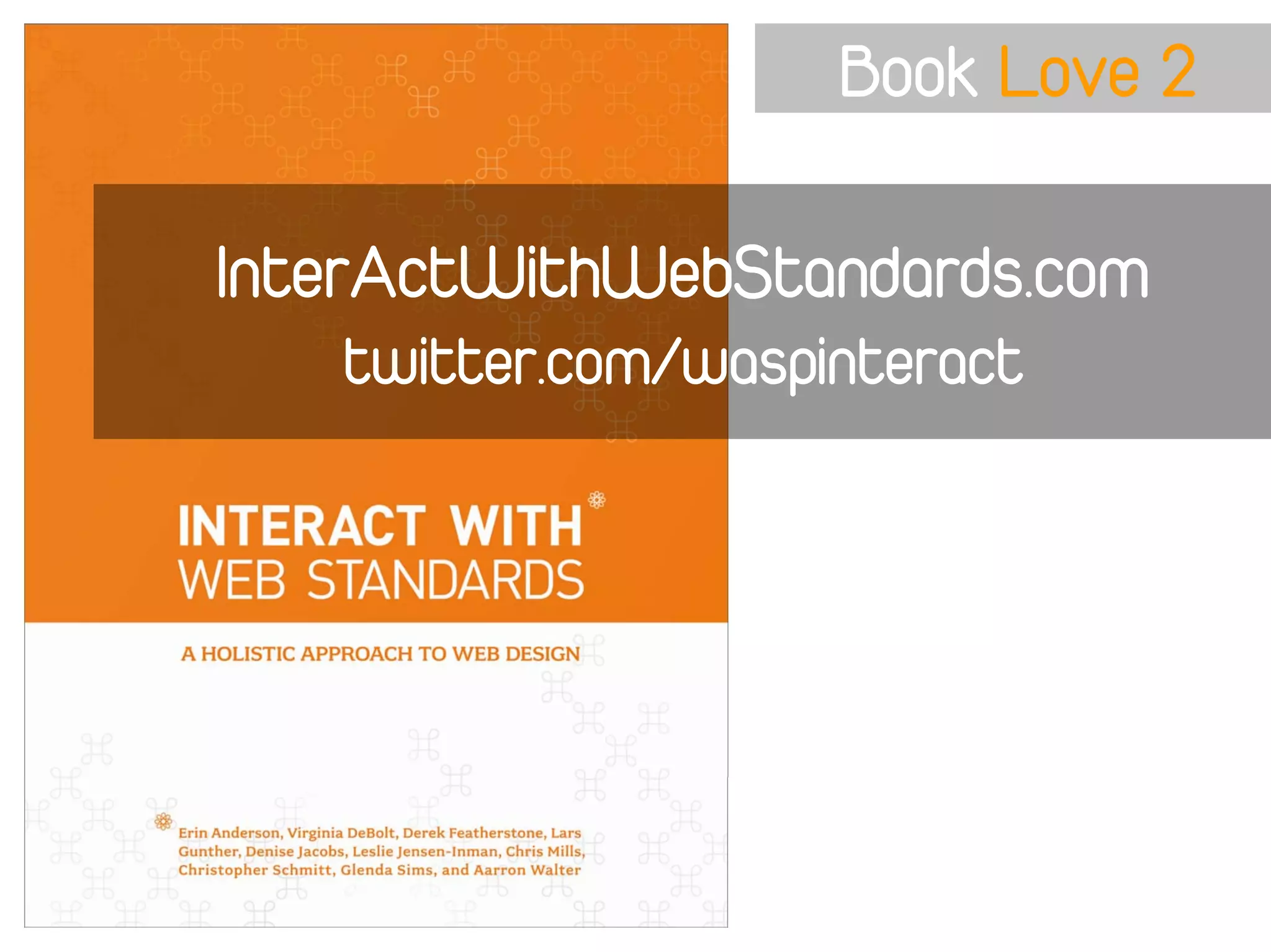 Book Love 2

InterActWithWebStandards.com
   twitter.com/waspinteract
 